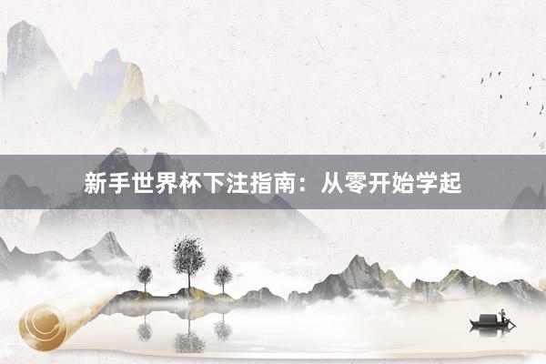 新手世界杯下注指南：从零开始学起